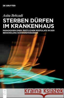 Sterben Dürfen Im Krankenhaus: Paradoxien Eines Ärztlichen Postulats in Der Behandlung Schwerstkranker Behzadi Fu Berlin, Asita 9783110706284 de Gruyter