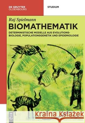 Biomathematik: Deterministische Modelle Aus Evolutionsbiologie, Populationsgenetik Und Epidemiologie Raj Spielmann 9783110706291 Walter de Gruyter