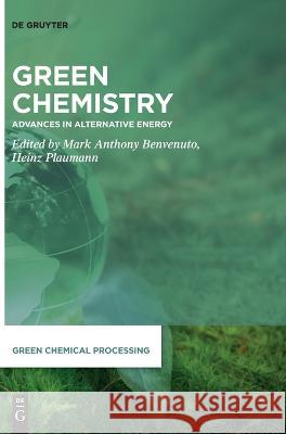 Green Chemistry: Advances in Alternative Energy Mark Anthony Benvenuto 9783110706383