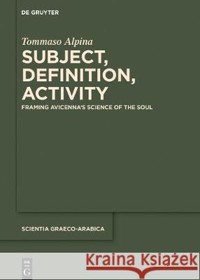 Subject, Definition, Activity: Framing Avicenna's Science of the Soul Alpina, Tommaso 9783110706550 de Gruyter