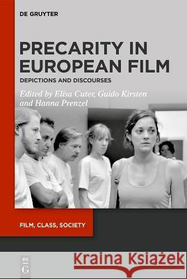 Precarity in European Film: Depictions and Discourses Elisa Cuter Guido Kirsten Hanna Prenzel 9783110707724 de Gruyter