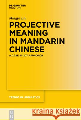 Projective Meaning in Mandarin Chinese: A Case Study Approach Mingya Liu 9783110707748 Walter de Gruyter