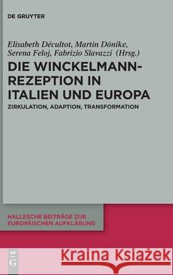 Die Winckelmann-Rezeption in Italien Und Europa: Zirkulation, Adaption, Transformation Elisabeth Décultot, Martin Dönike, Serena Feloj, Fabrizio Slavazzi, No Contributor 9783110707779