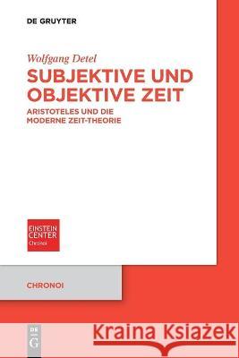 Subjektive Und Objektive Zeit: Aristoteles Und Die Moderne Zeit-Theorie Wolfgang Detel 9783110709223
