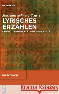 Lyrisches Erzählen: Eine Gattungsgeschichte Der Ddr-Ballade Schwarz-Scherer, Marianne 9783110709230 de Gruyter