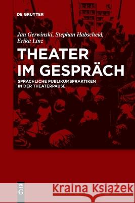 Theater Im Gespräch: Sprachliche Publikumspraktiken in Der Theaterpause Gerwinski Besthorn, Jan Marit 9783110709483 de Gruyter