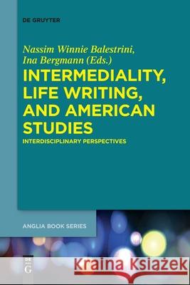 Intermediality, Life Writing, and American Studies Balestrini, Nassim Winnie 9783110709629 de Gruyter