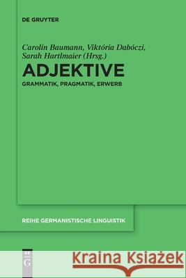Adjektive: Grammatik, Pragmatik, Erwerb Baumann, Carolin 9783110709667 de Gruyter