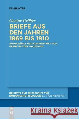 Briefe Aus Den Jahren 1869 Bis 1910 Gröber Hausmann Hausmann, Gustav Frank- 9783110709704