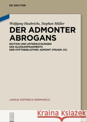 Der Admonter Abrogans: Edition Und Untersuchungen Des Glossarfragments Der Stiftsbibliothek Admont (Fragm. D1) Wolfgang Haubrichs Stephan M 9783110709711