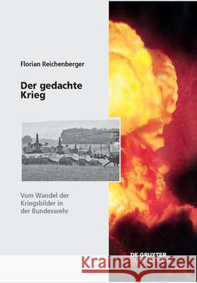 Der Gedachte Krieg: Vom Wandel Der Kriegsbilder in Der Bundeswehr Florian Reichenberger 9783110710014