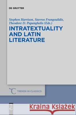 Intratextuality and Latin Literature Stephen J. Harrison Stavros Frangoulidis Theodore D. Papanghelis 9783110710182