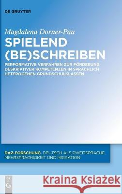 Spielend (Be)Schreiben: Performative Verfahren Zur Förderung Deskriptiver Kompetenzen in Sprachlich Heterogenen Grundschulklassen Magdalena Dorner-Pau 9783110710212 De Gruyter