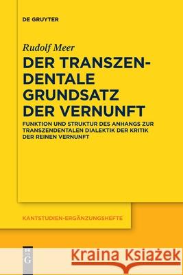 Der Transzendentale Grundsatz Der Vernunft: Funktion Und Struktur Des Anhangs Zur Transzendentalen Dialektik Der Kritik Der Reinen Vernunft Rudolf Meer 9783110710274