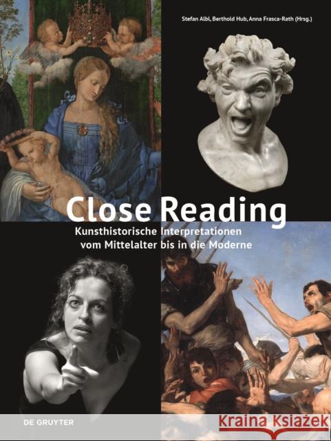 Close Reading: Kunsthistorische Interpretationen Vom Mittelalter Bis in Die Moderne Stefan Albl Berthold Hub Anna Frasca-Rath 9783110710939