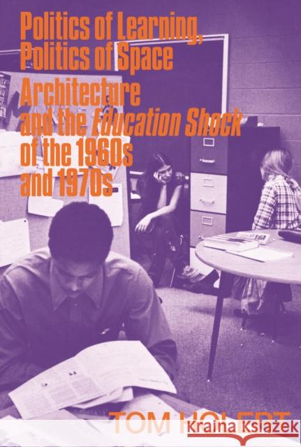Politics of Learning, Politics of Space: Architecture and the Education Shock of the 1960s and 1970s Tom Holert 9783110710946