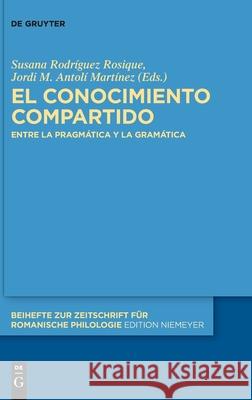 El Conocimiento Compartido: Entre La Pragmática Y La Gramática Rodriguez Rosique, Susana 9783110711158