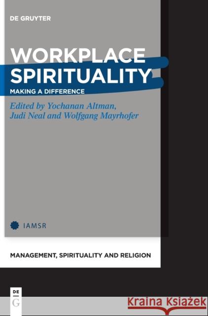 Workplace Spirituality: Making a Difference Yochanan Altman Judi Neal Wolfgang Mayrhofer 9783110711295