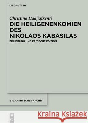 Die Heiligenenkomien Des Nikolaos Kabasilas: Einleitung Und Kritische Edition Christina Hadjiafxenti 9783110711486 de Gruyter