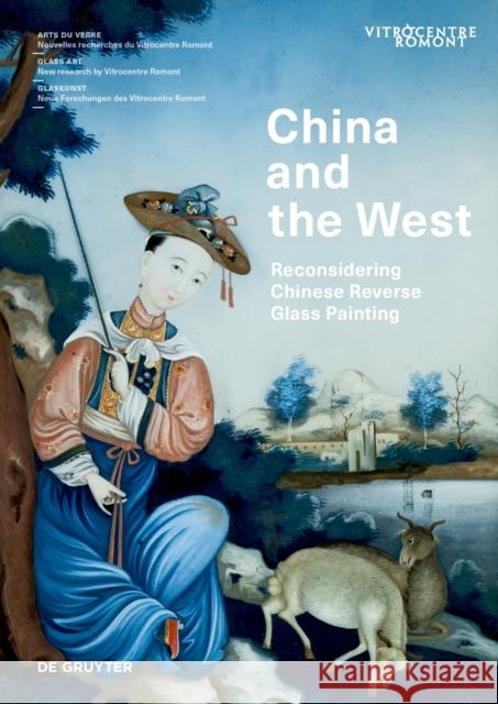 China and the West: Reconsidering Chinese Reverse Glass Painting Elisa Ambrosio Francine Giese Alina Martimyanova 9783110711752 de Gruyter