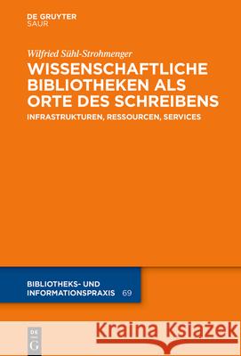 Wissenschaftliche Bibliotheken ALS Orte Des Schreibens: Infrastrukturen, Ressourcen, Services S 9783110711905 K.G. Saur Verlag