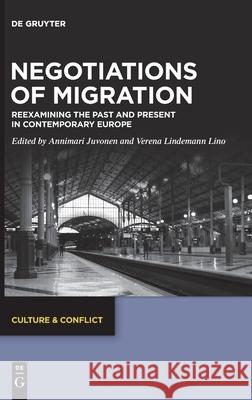 Negotiations of Migration: Reexamining the Past and Present in Contemporary Europe Annimari Juvonen, Verena Lindemann Lino 9783110711950 De Gruyter