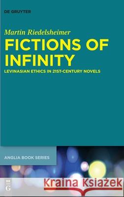 Fictions of Infinity: Levinasian Ethics in 21st-Century Novels Martin Riedelsheimer 9783110712346 De Gruyter