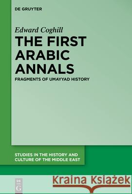 The First Arabic Annals: Fragments of Umayyad History Edward Zychowicz-Coghill 9783110712650 De Gruyter
