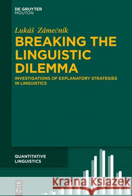 Breaking the Linguistic Dilemma: Investigations of Explanatory Strategies in Linguistics Z 9783110712674 Walter de Gruyter