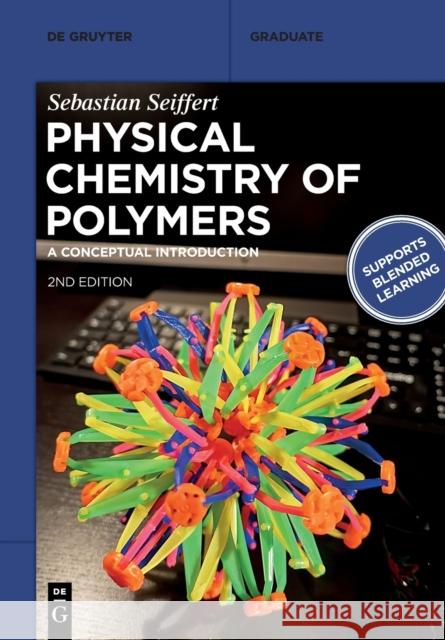 Physical Chemistry of Polymers: A Conceptual Introduction Sebastian Seiffert 9783110713275