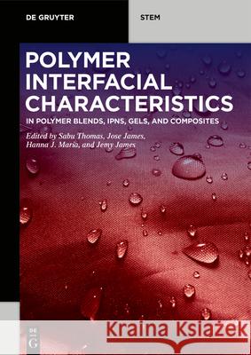 Polymer Interfacial Characteristics: In Polymer Blends, Ipns, Gels, and Composites Sabu Thomas Jose James Hanna J. Maria 9783110713992 de Gruyter