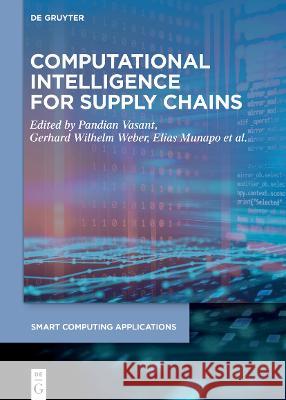 Computational Intelligence for Supply Chains Pandian Vasant, Gerhard Wilhelm Weber, Elias Munapo, Anirban Banik 9783110714272 De Gruyter