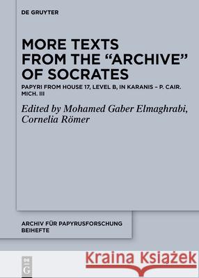 More Texts from the Archive of Socrates: Papyri from House 17, Level B, and Other Locations in Karanis (P. Cair. Mich. III) El-Maghrabi, Mohamed Gaber 9783110714289 de Gruyter