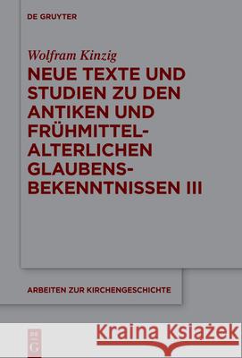 Neue Texte und Studien zu den antiken und frühmittelalterlichen Glaubensbekenntnissen III Kinzig, Wolfram 9783110714630