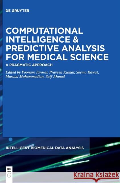 Computational Intelligence and Predictive Analysis for Medical Science: A Pragmatic Approach Tanwar, Poonam 9783110714982 de Gruyter