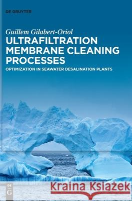 Ultrafiltration Membrane Cleaning Processes: Optimization in Seawater Desalination Plants Guillem Gilabert-Oriol 9783110715071 De Gruyter