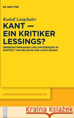 Kant - Ein Kritiker Lessings?: Übereinstimmungen Und Differenzen Im Kontext Von Religion Und Aufklärung Langthaler, Rudolf 9783110716139