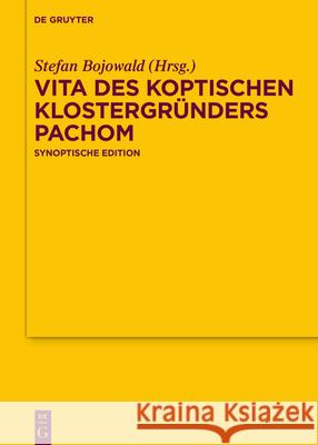 Die Vita Des Koptischen Klostergründers Pachom: Synoptische Darstellung, Übersetzung Und Analyse Bojowald, Stefan 9783110716184 de Gruyter