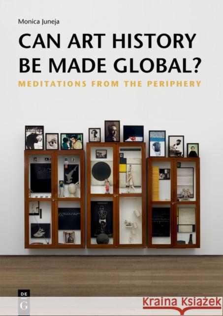 Can Art History Be Made Global?: Meditations from the Periphery Juneja, Monica 9783110716290 De Gruyter