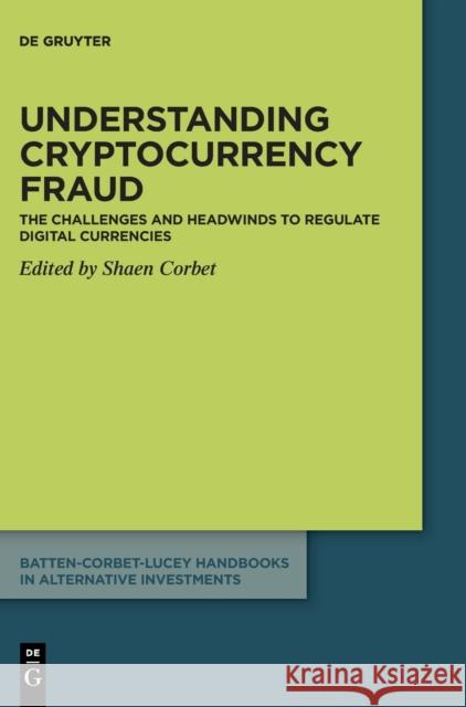 Understanding Cryptocurrency Fraud: The Challenges and Headwinds to Regulate Digital Currencies Shaen Corbet 9783110716887 de Gruyter