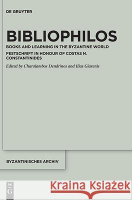 Bibliophilos: Books and Learning in the Byzantine World Charalambos Dendrinos Ilias Giarenis 9783110717099 de Gruyter