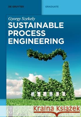 Sustainable Process Engineering Gyorgy Szekely 9783110717129 De Gruyter