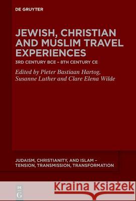 Jewish, Christian, and Muslim Travel Experiences: 3rd Century Bce - 8th Century Ce Susanne Luther Pieter B. Hartog Clare E. Wilde 9783110717419 de Gruyter