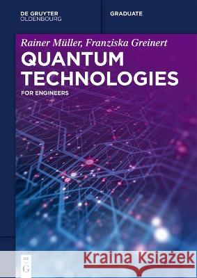 Quantum Technologies: For Engineers Franziska Greinert, Rainer Müller 9783110717440 De Gruyter (JL)