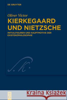 Kierkegaard Und Nietzsche: Initialfiguren Und Hauptmotive Der Existenzphilosophie Oliver Victor 9783110717563 De Gruyter