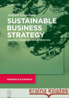 Sustainable Business Strategy: Analysis, Choice and Implementation Andrew Grantham 9783110718188 de Gruyter