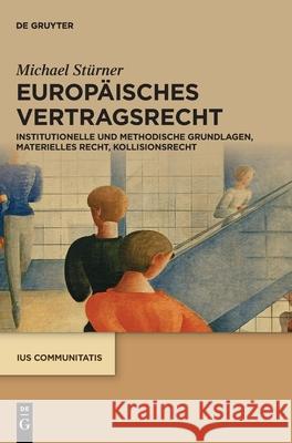 Europäisches Vertragsrecht: Institutionelle Und Methodische Grundlagen, Materielles Recht, Kollisionsrecht Stürner, Michael 9783110718232