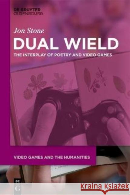 Dual Wield: The Interplay of Poetry and Video Games Stone, Jon 9783110718331 Walter de Gruyter