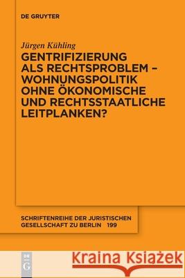 Gentrifizierung ALS Rechtsproblem - Wohnungspolitik Ohne Ökonomische Und Rechtsstaatliche Leitplanken? Kühling, Jürgen 9783110718898