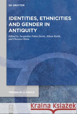 Identities, Ethnicities and Gender in Antiquity Jacqueline Fabre-Serris Alison Keith Florence Klein 9783110719857 de Gruyter